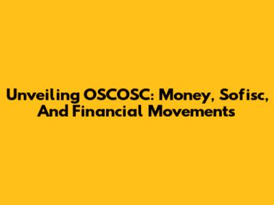 Unveiling OSCOSC: Money, Sofisc, And Financial Movements