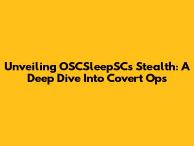 Unveiling OSCSleepSC's Stealth: A Deep Dive Into Covert Ops