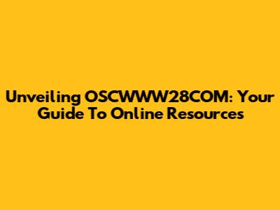 Unveiling OSCWWW28COM: Your Guide To Online Resources
