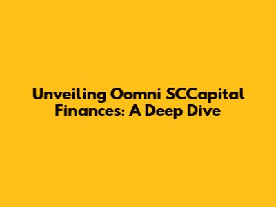 Unveiling Oomni SCCapital Finances: A Deep Dive