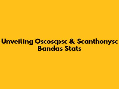 Unveiling Oscoscpsc & Scanthonysc Banda's Stats