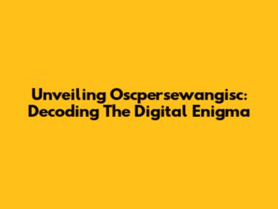 Unveiling Oscpersewangisc: Decoding The Digital Enigma