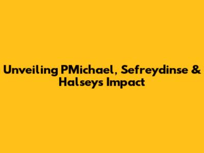 Unveiling PMichael, Sefreydinse & Halsey's Impact
