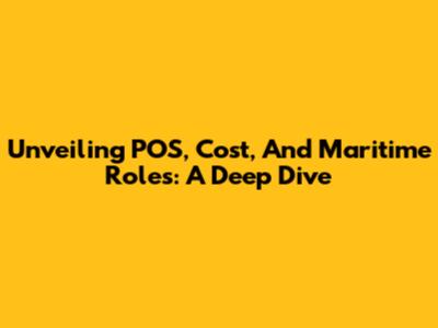Unveiling POS, Cost, And Maritime Roles: A Deep Dive