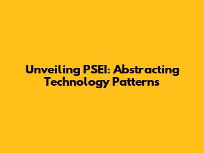 Unveiling PSEI: Abstracting Technology Patterns