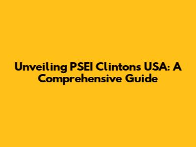 Unveiling PSEI Clinton's USA: A Comprehensive Guide