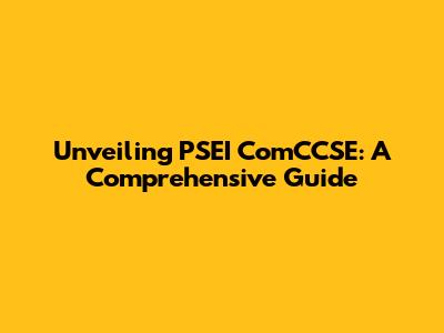 Unveiling PSEI ComCCSE: A Comprehensive Guide