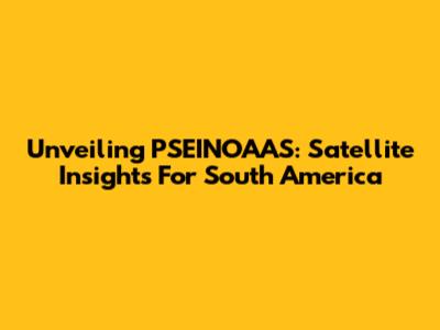 Unveiling PSEINOAAS: Satellite Insights For South America