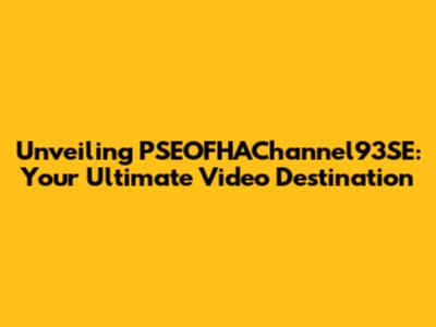 Unveiling PSEOFHAChannel93SE: Your Ultimate Video Destination