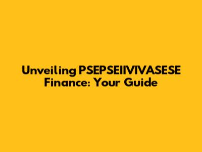 Unveiling PSEPSEIIVIVASESE Finance: Your Guide
