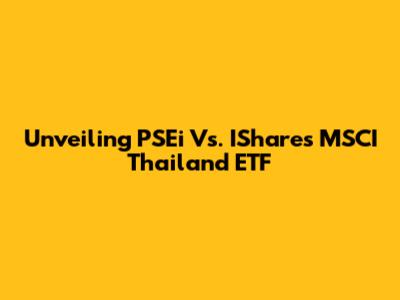 Unveiling PSEi Vs. IShares MSCI Thailand ETF