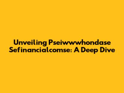 Unveiling Pseiwwwhondase Sefinancialcomse: A Deep Dive
