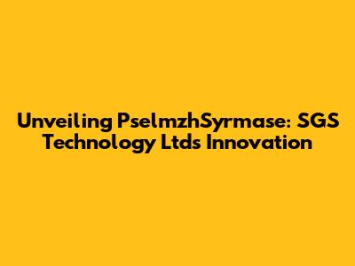Unveiling PselmzhSyrmase: SGS Technology Ltd's Innovation