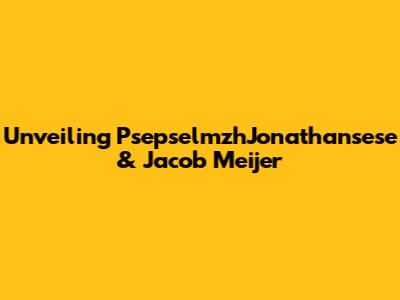 Unveiling PsepselmzhJonathansese & Jacob Meijer