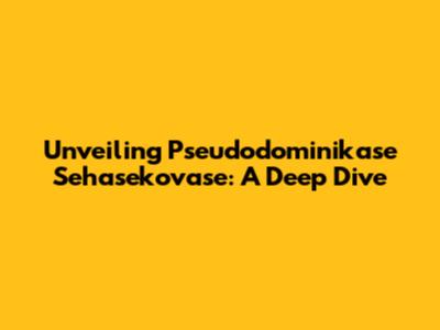 Unveiling Pseudodominikase Sehasekovase: A Deep Dive