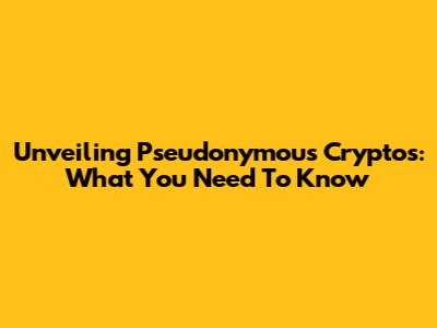 Unveiling Pseudonymous Cryptos: What You Need To Know