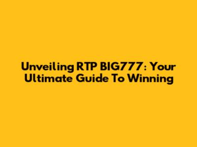 Unveiling RTP BIG777: Your Ultimate Guide To Winning