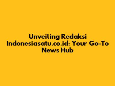 Unveiling Redaksi Indonesiasatu.co.id: Your Go-To News Hub