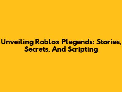 Unveiling Roblox Plegends: Stories, Secrets, And Scripting