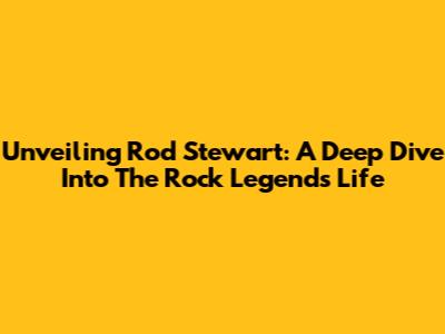Unveiling Rod Stewart: A Deep Dive Into The Rock Legend's Life