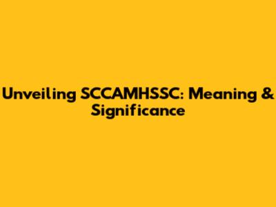 Unveiling SCCAMHSSC: Meaning & Significance