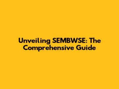 Unveiling SEMBWSE: The Comprehensive Guide