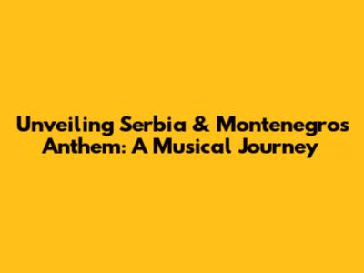 Unveiling Serbia & Montenegro's Anthem: A Musical Journey