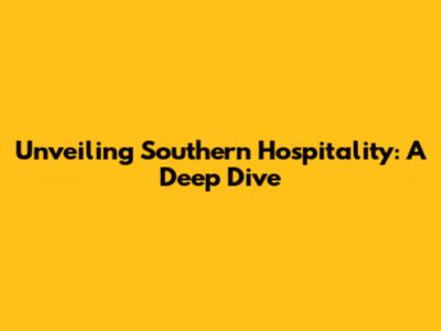 Unveiling Southern Hospitality: A Deep Dive