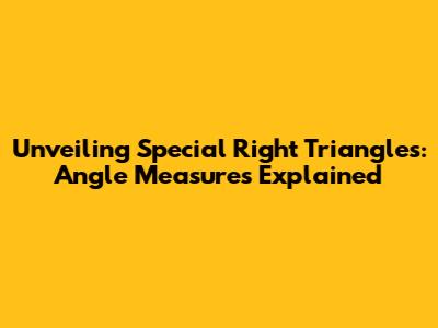 Unveiling Special Right Triangles: Angle Measures Explained