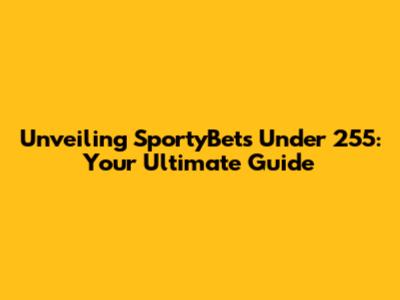 Unveiling SportyBet's Under 255: Your Ultimate Guide