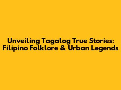 Unveiling Tagalog True Stories: Filipino Folklore & Urban Legends