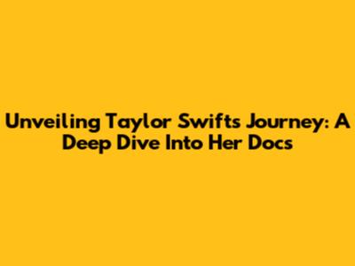 Unveiling Taylor Swift's Journey: A Deep Dive Into Her Docs