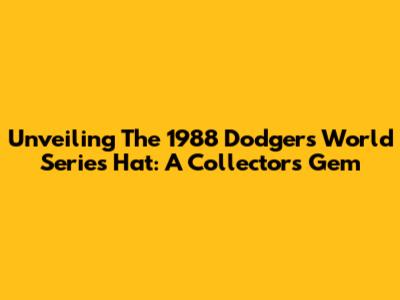 Unveiling The 1988 Dodgers World Series Hat: A Collector's Gem
