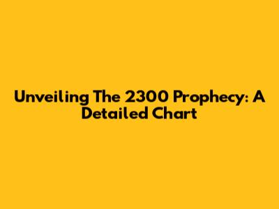 Unveiling The 2300 Prophecy: A Detailed Chart