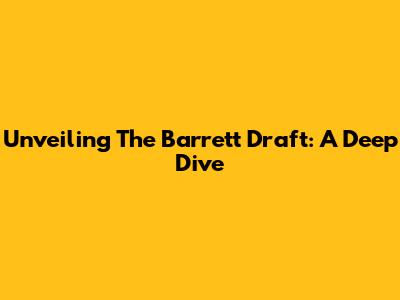 Unveiling The Barrett Draft: A Deep Dive