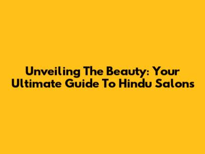 Unveiling The Beauty: Your Ultimate Guide To Hindu Salons
