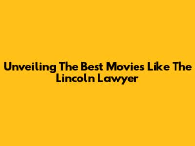 Unveiling The Best Movies Like The Lincoln Lawyer