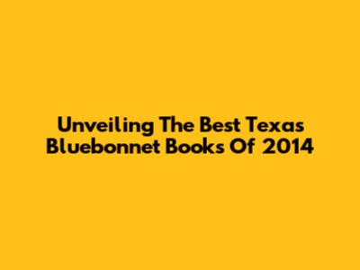 Unveiling The Best Texas Bluebonnet Books Of 2014