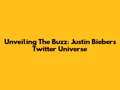 Unveiling The Buzz: Justin Bieber's Twitter Universe