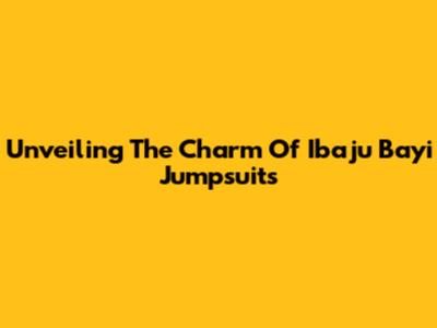 Unveiling The Charm Of Ibaju Bayi Jumpsuits