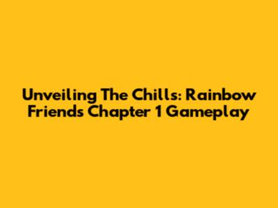 Unveiling The Chills: Rainbow Friends Chapter 1 Gameplay