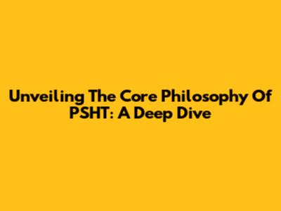 Unveiling The Core Philosophy Of PSHT: A Deep Dive