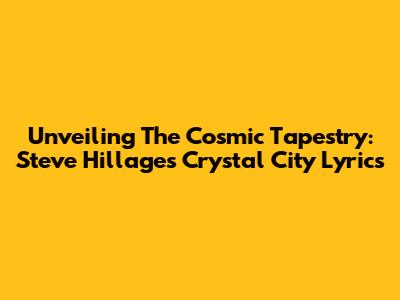 Unveiling The Cosmic Tapestry: Steve Hillage's Crystal City Lyrics