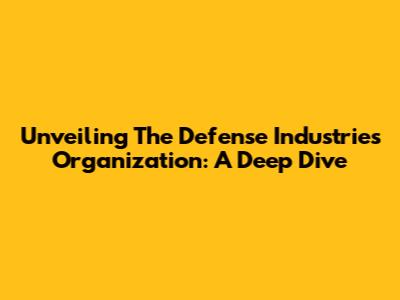 Unveiling The Defense Industries Organization: A Deep Dive