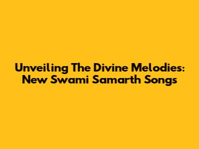 Unveiling The Divine Melodies: New Swami Samarth Songs