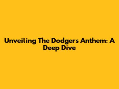 Unveiling The Dodgers Anthem: A Deep Dive