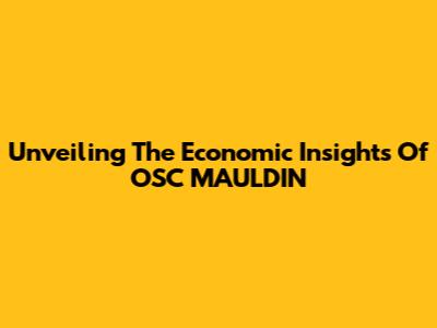 Unveiling The Economic Insights Of OSC MAULDIN