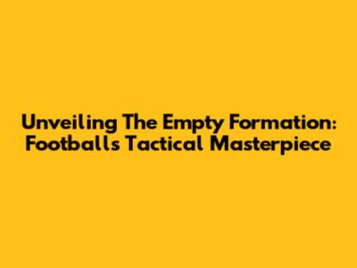Unveiling The Empty Formation: Football's Tactical Masterpiece