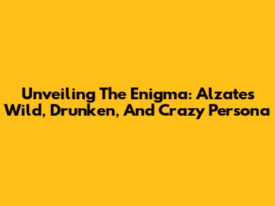Unveiling The Enigma: Alzate's Wild, Drunken, And Crazy Persona