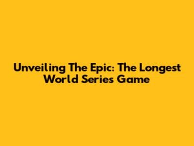 Unveiling The Epic: The Longest World Series Game